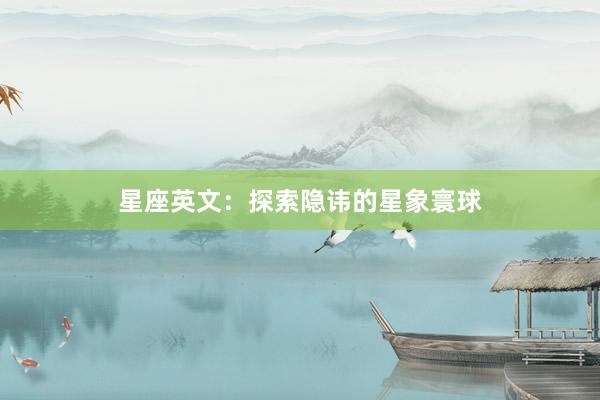 星座英文：探索隐讳的星象寰球